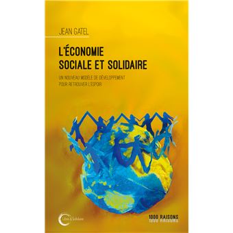 "L'économie sociale et solidaire / un nouveau modèle de développement pour retrouver l'espoir"