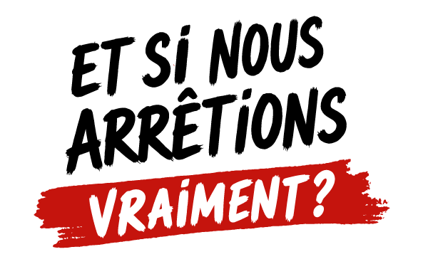 « ET SI NOUS ARRÊTIONS VRAIMENT ? »